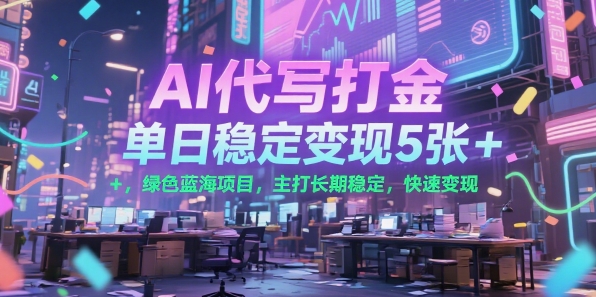 AI代写打金，单日稳定变现5张+，绿色蓝海项目，主打长期稳定，快速变现【揭秘】网赚库-项目库-轻创网-中创网-福缘网-冒泡网-资源之家-魔方项目库网赚库