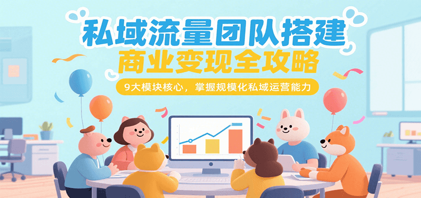 私域流量团队搭建商业变现全攻略，9大模块核心，掌握规模化私域运营能力网赚库-项目库-轻创网-中创网-福缘网-冒泡网-资源之家-魔方项目库网赚库