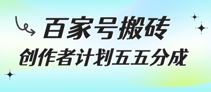 百家号搬砖项目，创作者计划五五分成，无需露脸、直播、拍视频，非常适合新手【揭秘】网赚库-项目库-轻创网-中创网-福缘网-冒泡网-资源之家-魔方项目库网赚库