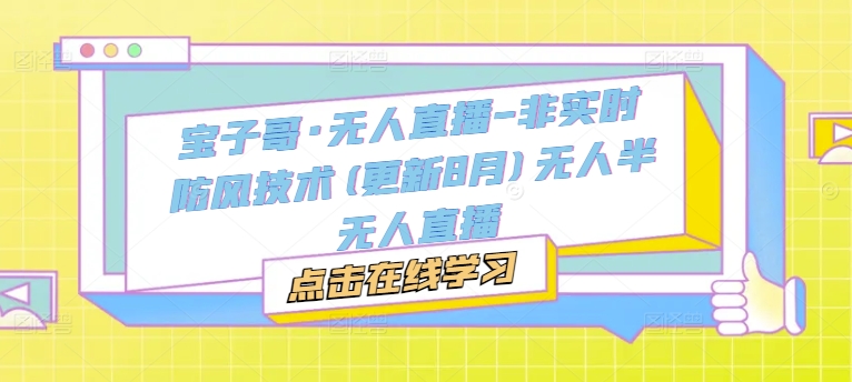 宝子哥·无人直播-非实时防风技术(更新25年7月)无人半无人直播网赚库-项目库-轻创网-中创网-福缘网-冒泡网-资源之家-魔方项目库网赚库