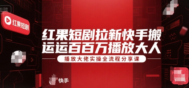红果短剧拉新快手搬运百万播放大佬实操全流程分享课网赚库-项目库-轻创网-中创网-福缘网-冒泡网-资源之家-魔方项目库网赚库