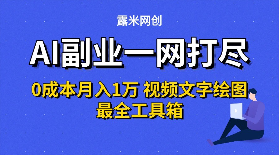 AI副业一网打尽0投入月入1万＋视频文字绘图最全工具箱网赚库-项目库-轻创网-中创网-福缘网-冒泡网-资源之家-魔方项目库网赚库