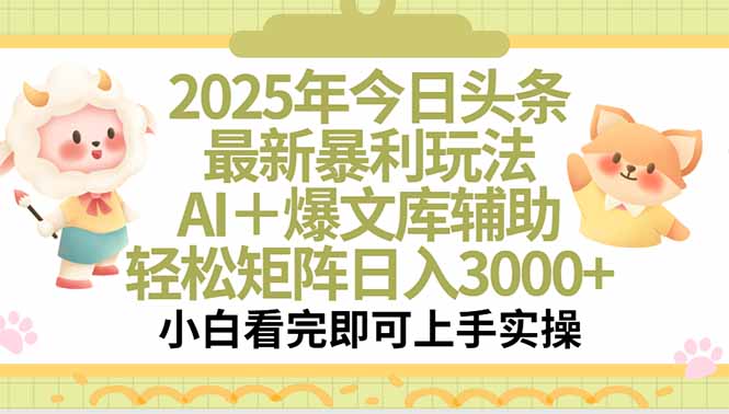 2025年今日头条最新暴利玩法，一键生成爆款，轻松实现矩阵日入3000+网赚库-项目库-轻创网-中创网-福缘网-冒泡网-资源之家-魔方项目库网赚库