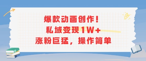 爆款动画创作！私域变现1W+涨粉巨猛，操作简单网赚库-项目库-轻创网-中创网-福缘网-冒泡网-资源之家-魔方项目库网赚库