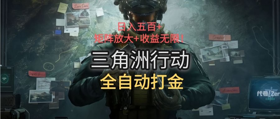 三角洲行动全自动打金搬砖：日入五百，矩阵放大+收益无限网赚库-项目库-轻创网-中创网-福缘网-冒泡网-资源之家-魔方项目库网赚库