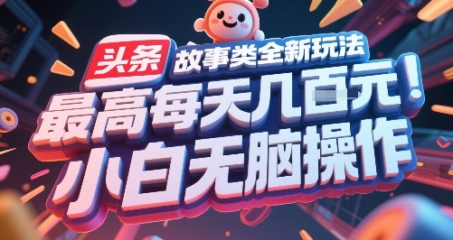 头条故事类全新玩法，最高每天几张，小白无脑操作网赚库-项目库-轻创网-中创网-福缘网-冒泡网-资源之家-魔方项目库网赚库