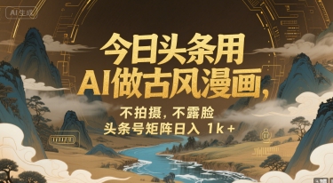今日头条用AI做古风漫画，不拍摄，不露脸，头条号矩阵日入1k+网赚库-项目库-轻创网-中创网-福缘网-冒泡网-资源之家-魔方项目库网赚库