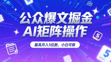 公众爆文掘金，AI矩阵操作，最高月入5位数，小白可做网赚库-项目库-轻创网-中创网-福缘网-冒泡网-资源之家-魔方项目库网赚库