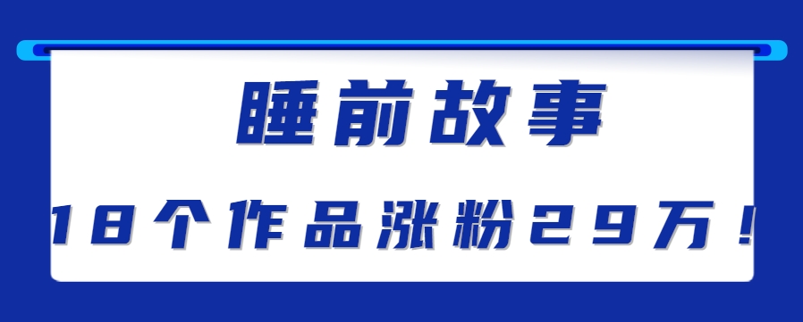 最新抖音快手蓝海助眠新玩法，睡前故事解说单条最高播放量破千万【教程+软件+素…网赚库-项目库-轻创网-中创网-福缘网-冒泡网-资源之家-魔方项目库网赚库