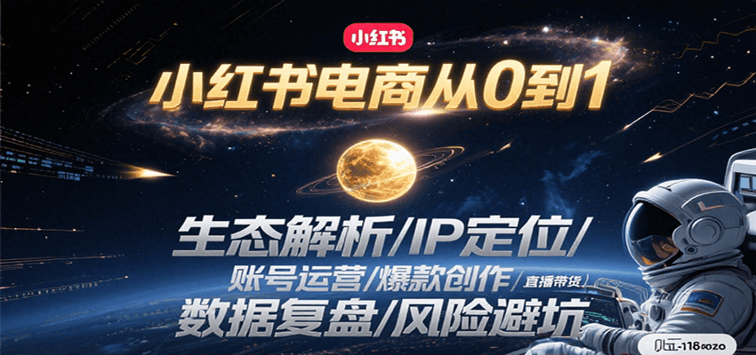 小红书电商从0到1：生态解析/IP定位/ 账号运营/爆款创作/直播带货/数据复盘/风险避坑网赚库-项目库-轻创网-中创网-福缘网-冒泡网-资源之家-魔方项目库网赚库