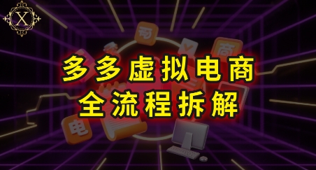 拼多多虚拟电商全流程拆解，深度学习每一个环节，看完即可上手实操网赚库-项目库-轻创网-中创网-福缘网-冒泡网-资源之家-魔方项目库网赚库