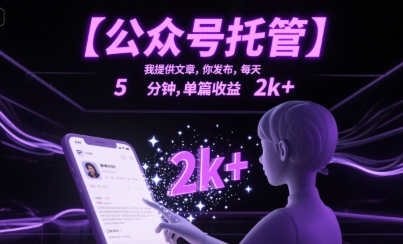 【公众号托管 】我提供文章，你发布，每天5分钟，单篇收益2k+【揭秘】网赚库-项目库-轻创网-中创网-福缘网-冒泡网-资源之家-魔方项目库网赚库