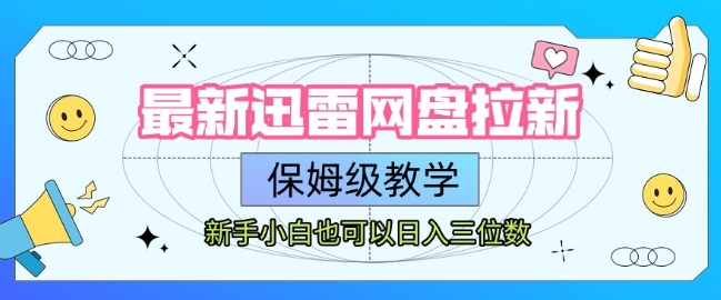 最新迅雷网盘拉新，保姆级教学，新手小白也可以日入三位数网赚库-项目库-轻创网-中创网-福缘网-冒泡网-资源之家-魔方项目库网赚库