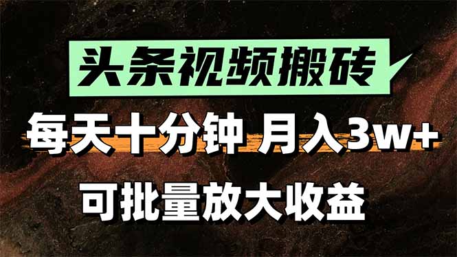 头条视频搬砖，每天10分钟，小白轻松月入3万+，可批量放大收益网赚库-项目库-轻创网-中创网-福缘网-冒泡网-资源之家-魔方项目库网赚库