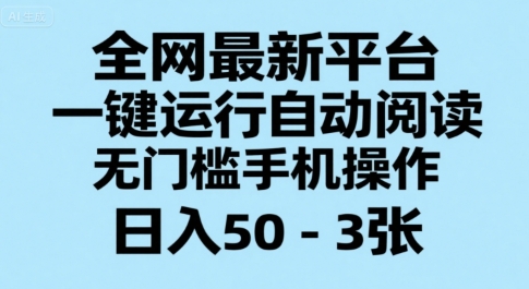 全网最新平台，一键运行自动阅读，无门槛手机操作，日入50-3张+【揭秘】网赚库-项目库-轻创网-中创网-福缘网-冒泡网-资源之家-魔方项目库网赚库