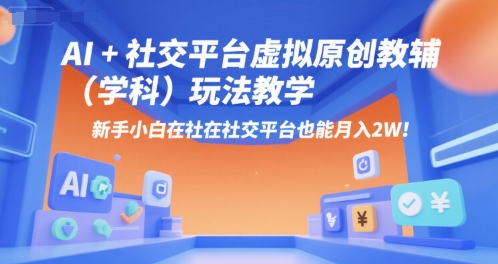 AI+小红书虚拟原创教辅(学科)玩法教学，新手小白在小红书也能月入2W网赚库-项目库-轻创网-中创网-福缘网-冒泡网-资源之家-魔方项目库网赚库