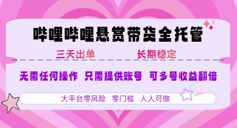 B站悬赏带货全托管，自测稳定，只需提供账号，无需基础，小白宝妈轻松上手，单日稳定3张【揭秘】网赚库-项目库-轻创网-中创网-福缘网-冒泡网-资源之家-魔方项目库网赚库