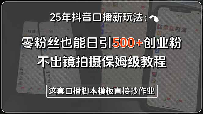 25年抖音口播新玩法：零粉丝也能日引500+创业粉，不出镜拍摄保姆级教程…网赚库-项目库-轻创网-中创网-福缘网-冒泡网-资源之家-魔方项目库网赚库